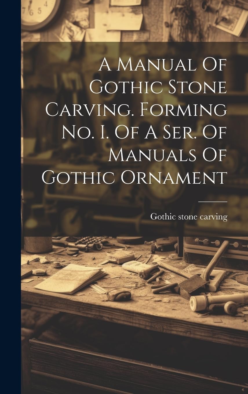 A Manual Of Gothic Stone Carving. Forming No. I. Of A Ser. Of Manuals Of Gothic Ornament Hobbies & Crafts
