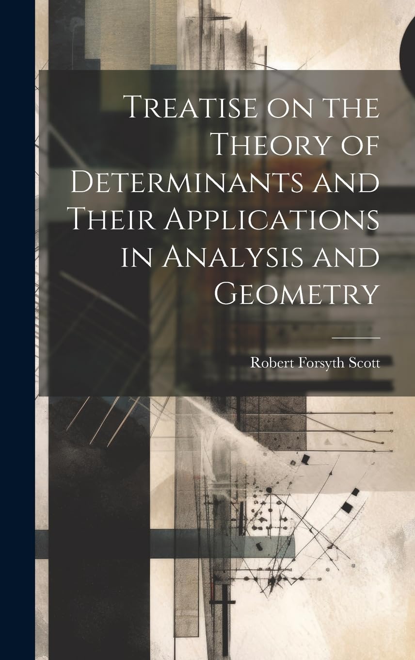 Treatise on the Theory of Determinants and Their Applications in Analysis and Geometry Mathematics