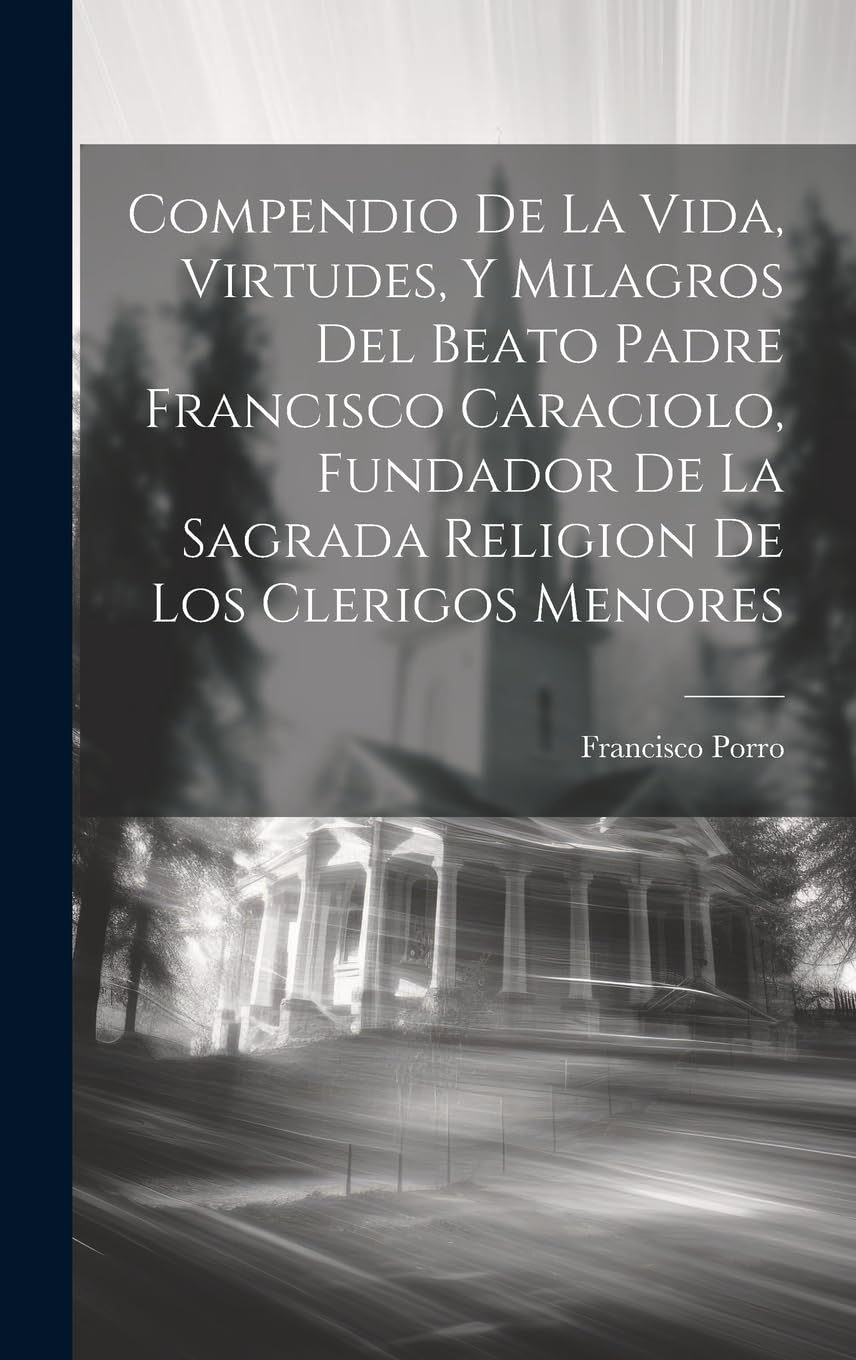 Compendio De La Vida, Virtudes, Y Milagros Del Beato Padre Francisco Caraciolo, Fundador De La Sagrada Religion De Los Clerigos Menores book