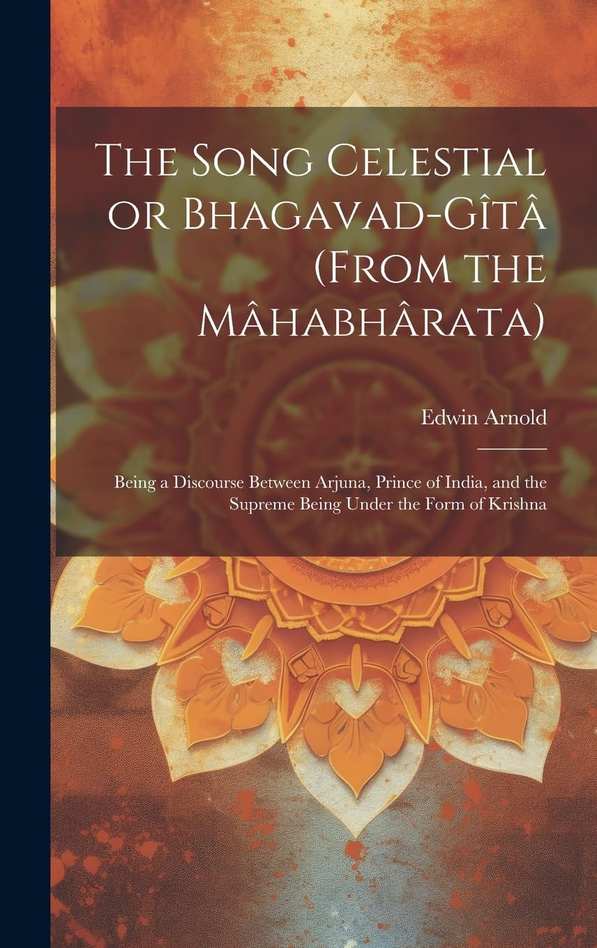 The Song Celestial or Bhagavad-Gîtâ (from the Mâhabhârata): Being a Discourse Between Arjuna, Prince of India, and the Supreme Being Under the Form of Krishna Foreign Languages ​​& Dictionaries