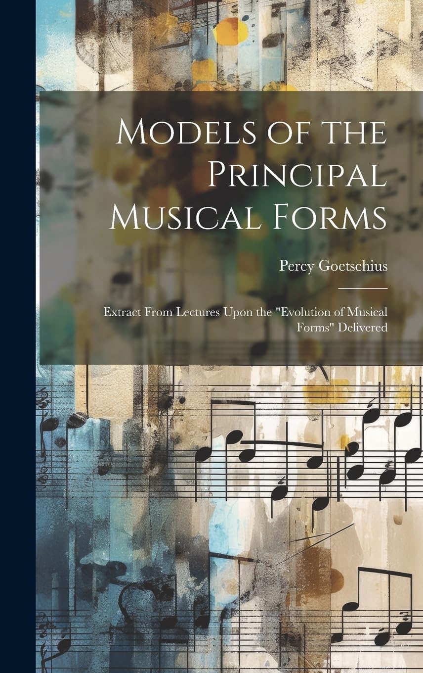 Models of the Principal Musical Forms: Extract From Lectures Upon the "evolution of Musical Forms" Delivered book
