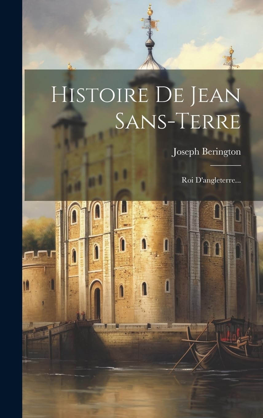 Histoire De Jean Sans-terre: Roi D'angleterre... Politics & History