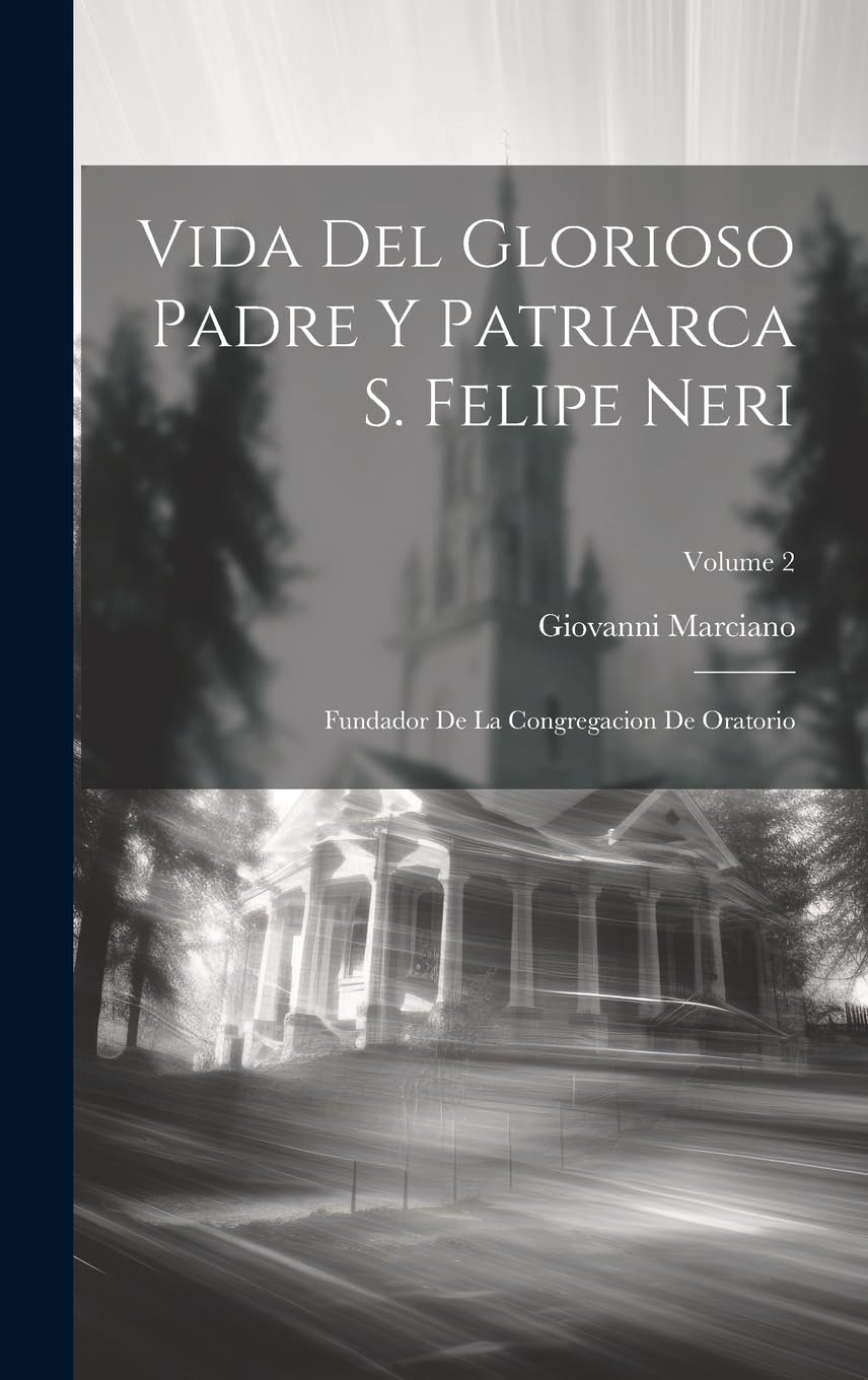 Vida Del Glorioso Padre Y Patriarca S. Felipe Neri: Fundador De La Congregacion De Oratorio; Volume 2 Politics & Society