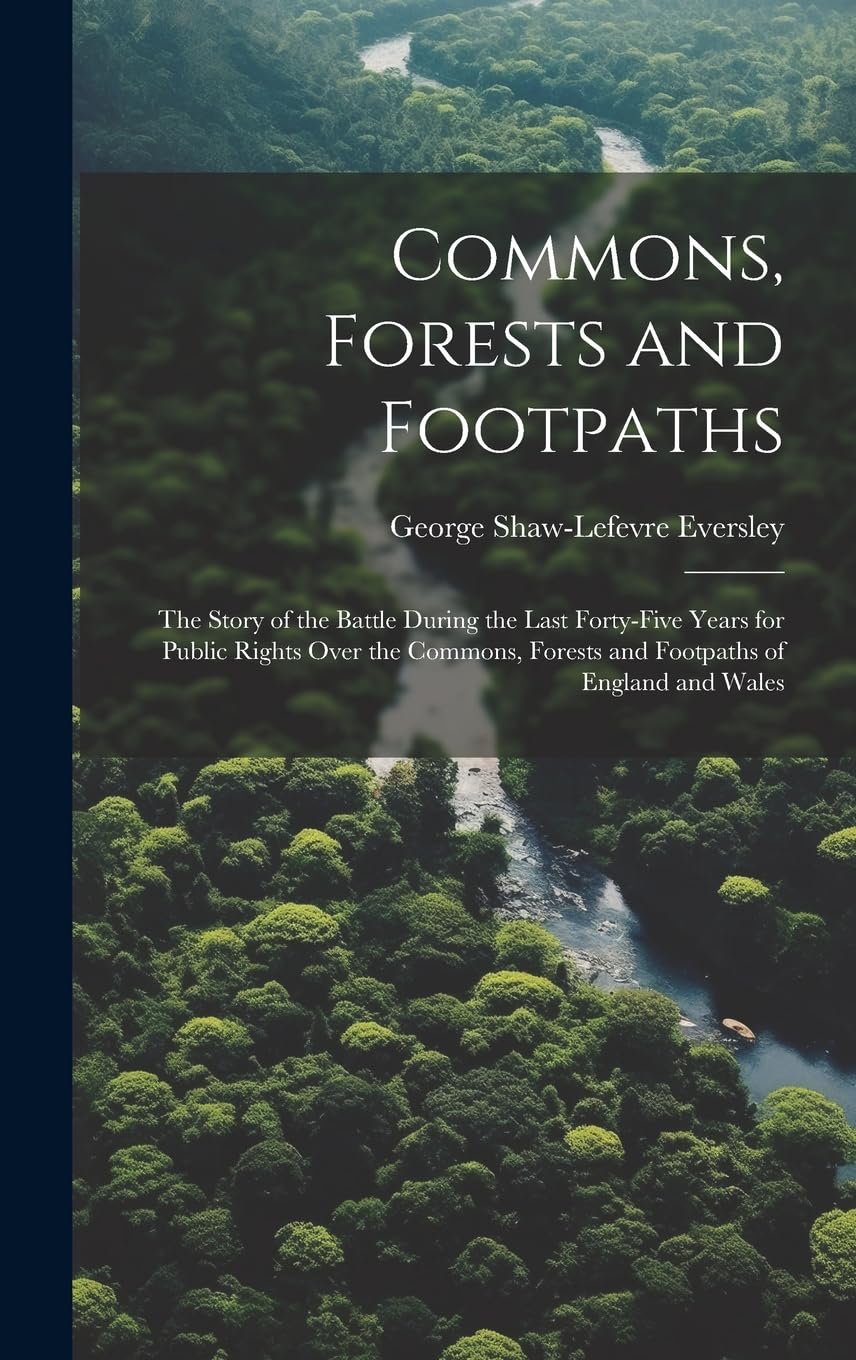 Commons, Forests and Footpaths: The Story of the Battle During the Last Forty-Five Years for Public Rights Over the Commons, Forests and Footpaths of England and Wales Mathematics