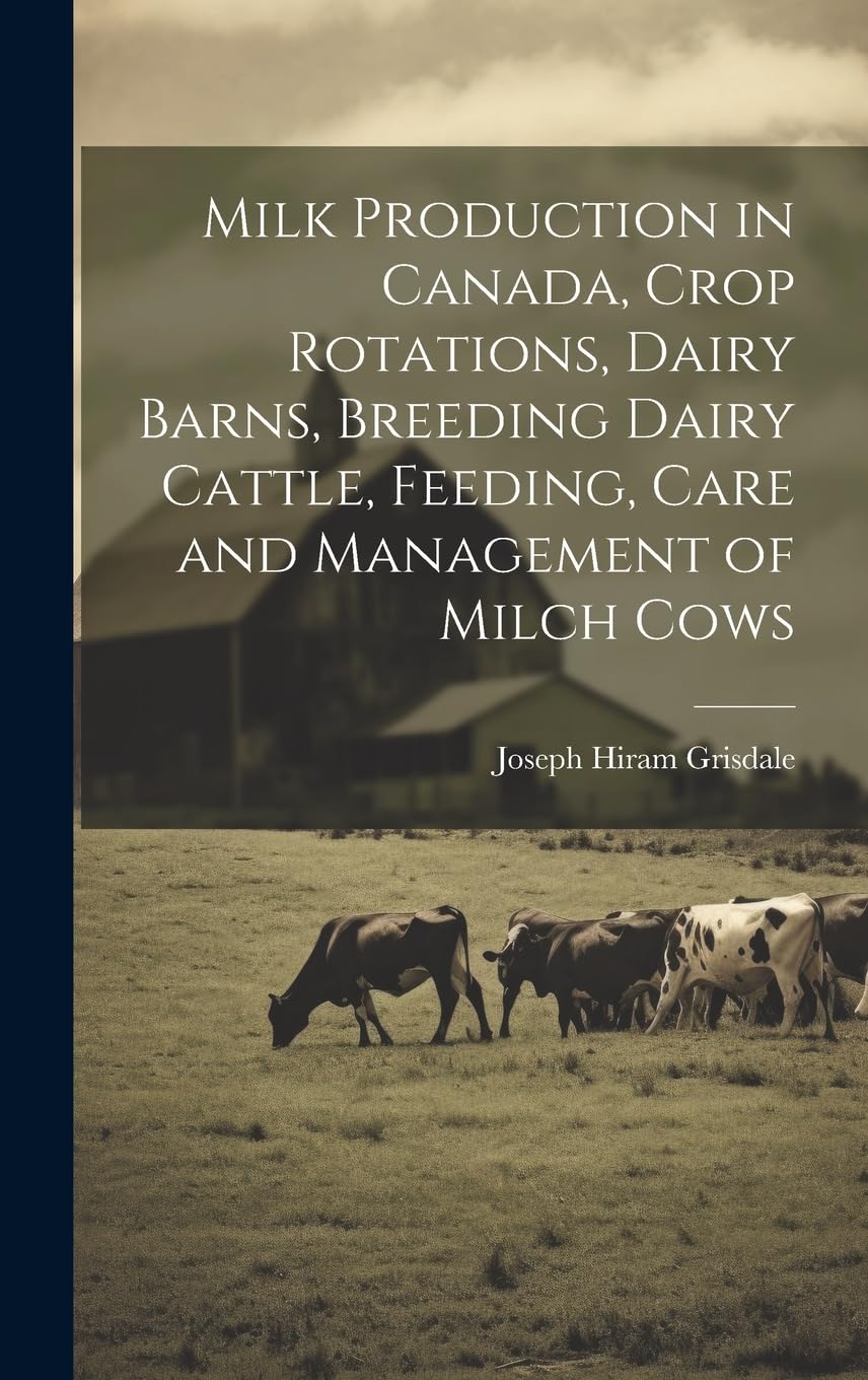 Milk Production in Canada, Crop Rotations, Dairy Barns, Breeding Dairy Cattle, Feeding, Care and Management of Milch Cows Natural Sciences