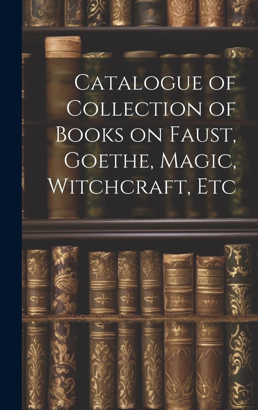 Catalogue of Collection of Books on Faust, Goethe, Magic, Witchcraft, Etc Reference Books