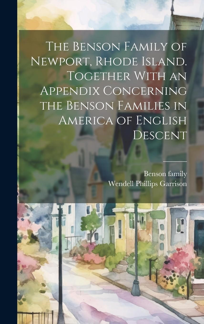 The Benson Family of Newport, Rhode Island. Together With an Appendix Concerning the Benson Families in America of English Descent Reference Books