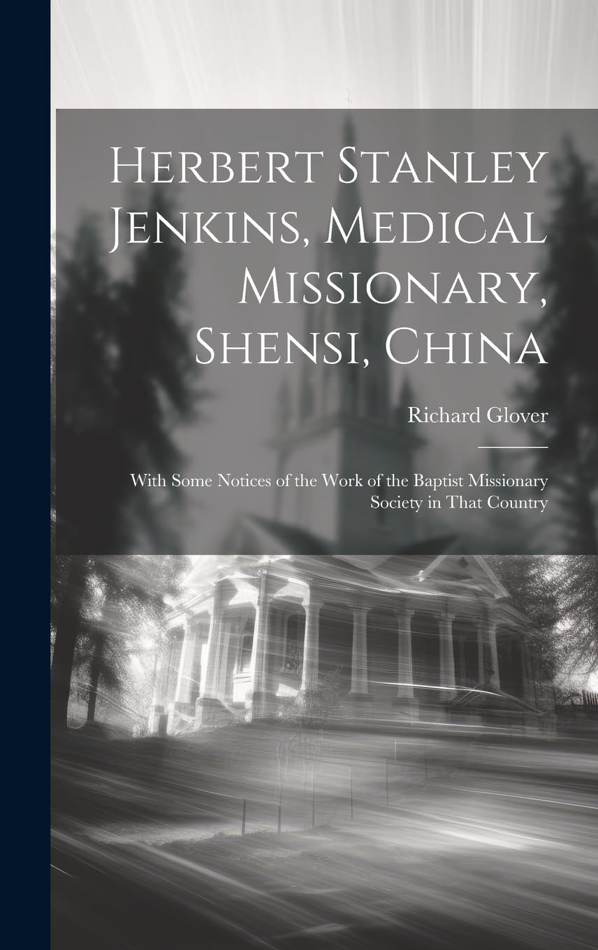 Herbert Stanley Jenkins, Medical Missionary, Shensi, China: With Some Notices of the Work of the Baptist Missionary Society in That Country Politics & Society Books