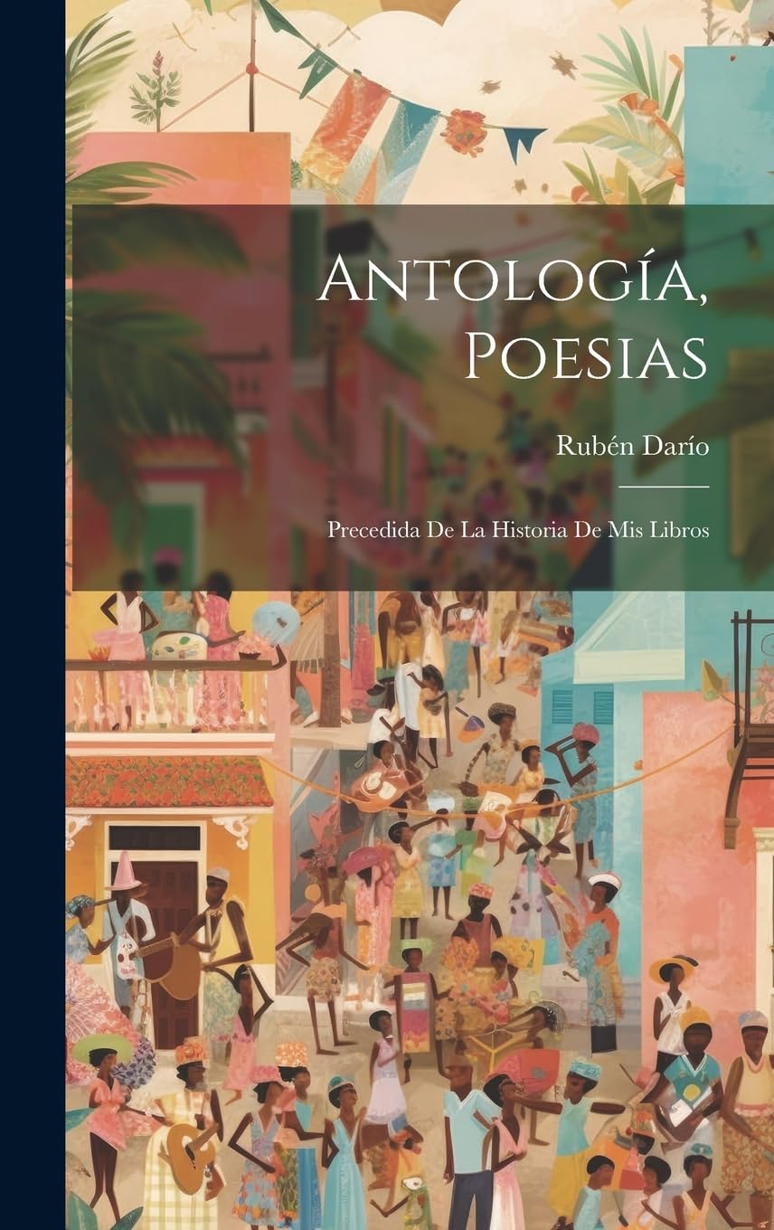 Antología, poesias; precedida de la historia de mis libros Poetry
