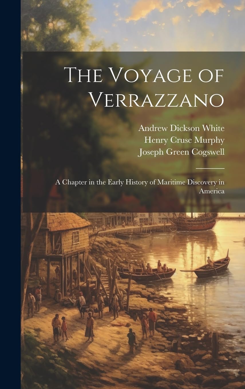 The Voyage of Verrazzano: A Chapter in the Early History of Maritime Discovery in America Memories