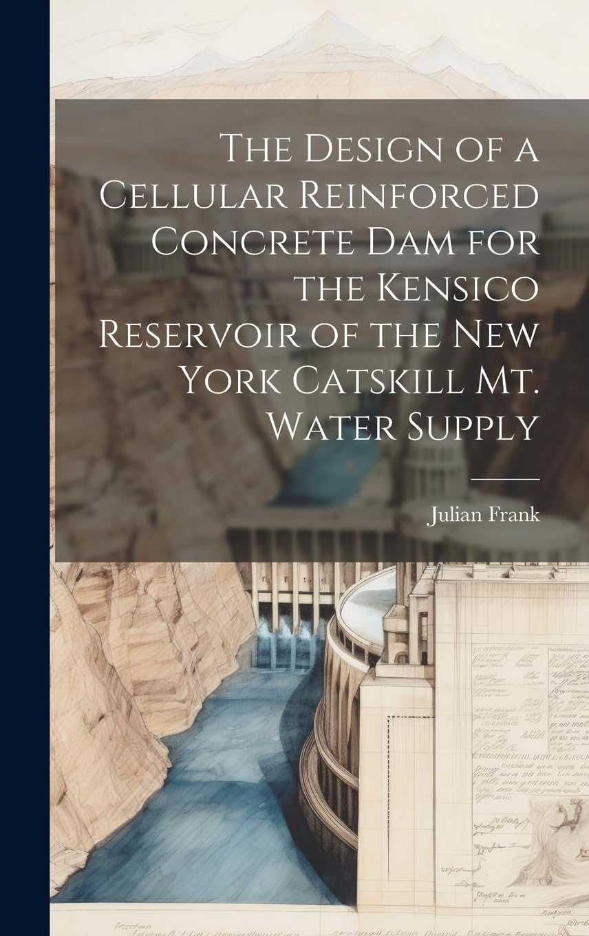 The Design of a Cellular Reinforced Concrete dam for the Kensico Reservoir of the New York Catskill Mt. Water Supply Business & Technology