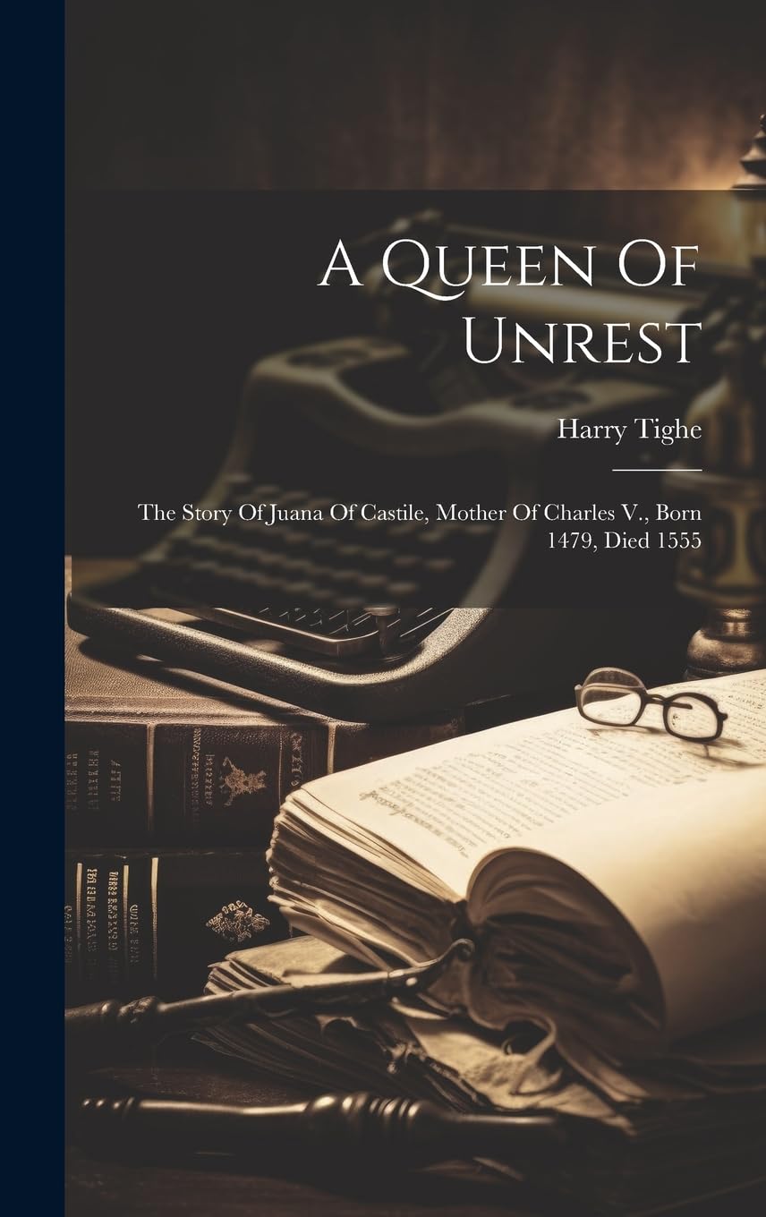 A Queen Of Unrest: The Story Of Juana Of Castile, Mother Of Charles V., Born 1479, Died 1555 Biographies & Memoirs Audio Books