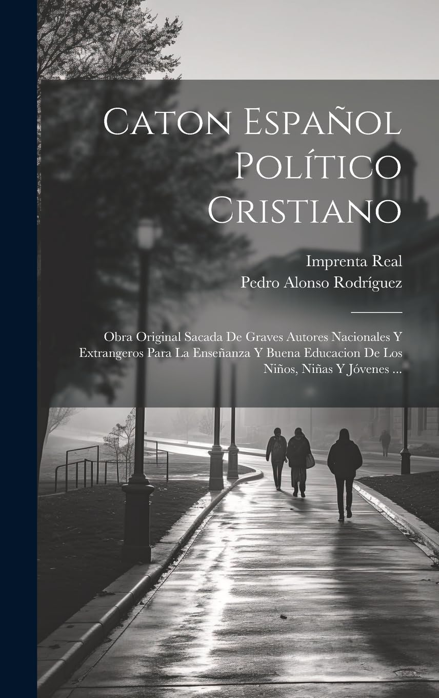 Caton Español Político Cristiano: Obra Original Sacada De Graves Autores Nacionales Y Extrangeros Para La Enseñanza Y Buena Educacion De Los Niños, Niñas Y Jóvenes ... book