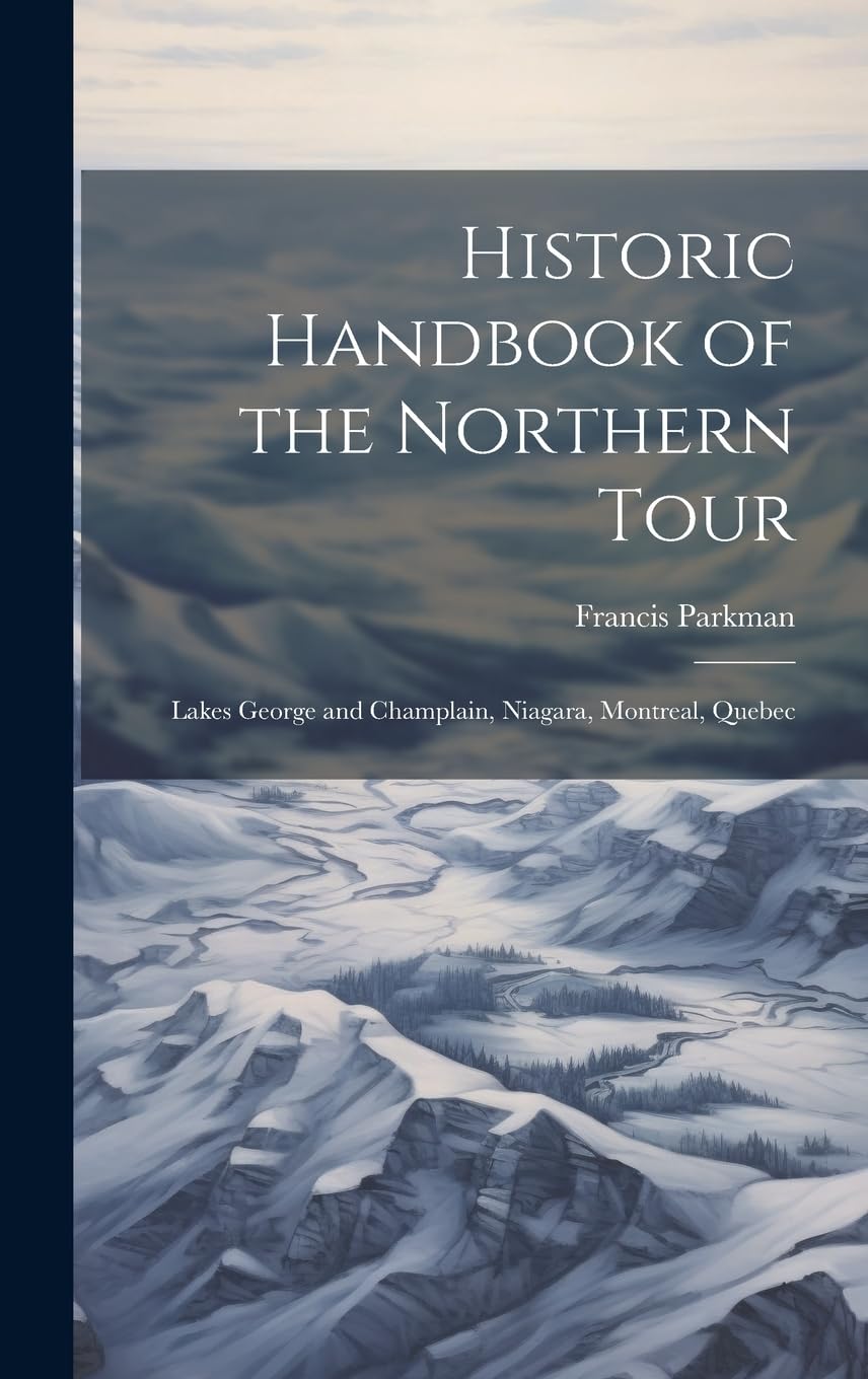 Historic Handbook of the Northern Tour: Lakes George and Champlain, Niagara, Montreal, Quebec book