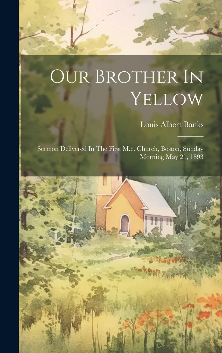 Our Brother In Yellow: Sermon Delivered In The First M.e. Church, Boston, Sunday Morning May 21, 1893 Politics & History