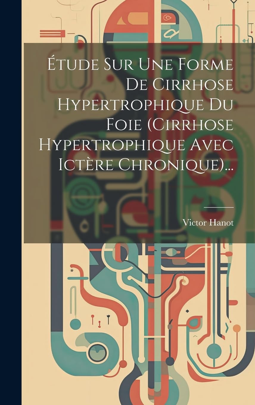 Étude Sur Une Forme De Cirrhose Hypertrophique Du Foie (cirrhose Hypertrophique Avec Ictère Chronique)... book