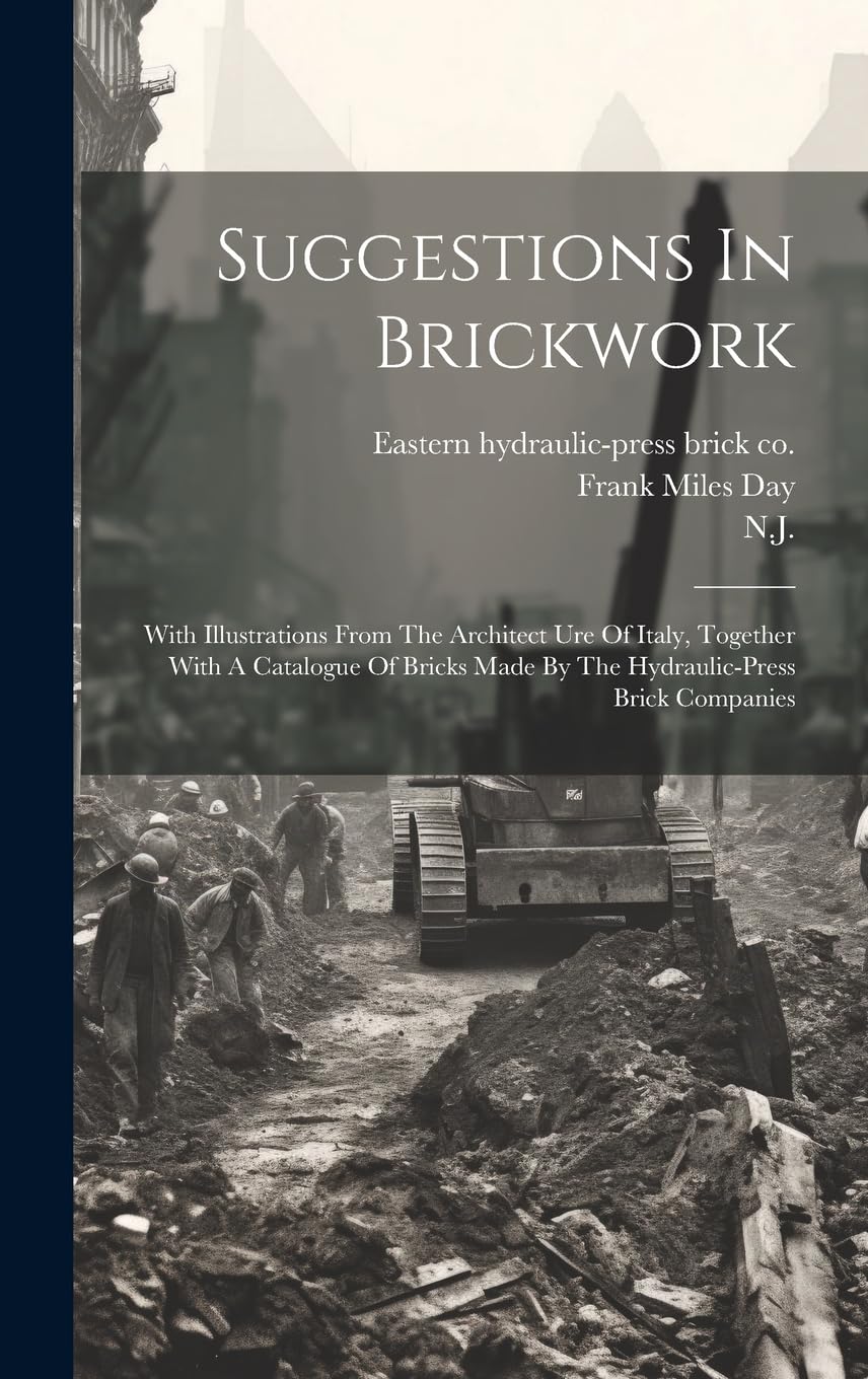 Suggestions In Brickwork: With Illustrations From The Architect Ure Of Italy, Together With A Catalogue Of Bricks Made By The Hydraulic-press Brick Companies Business, Finance & Career