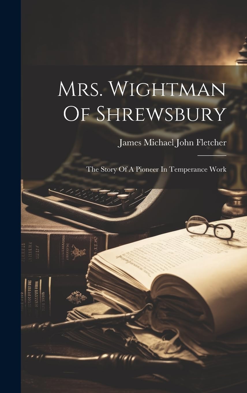 Mrs. Wightman Of Shrewsbury: The Story Of A Pioneer In Temperance Work book