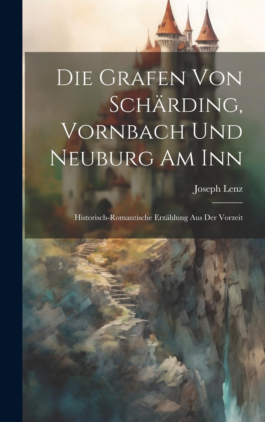 Die Grafen Von Schärding, Vornbach Und Neuburg Am Inn: Historisch-romantische Erzählung Aus Der Vorzeit book