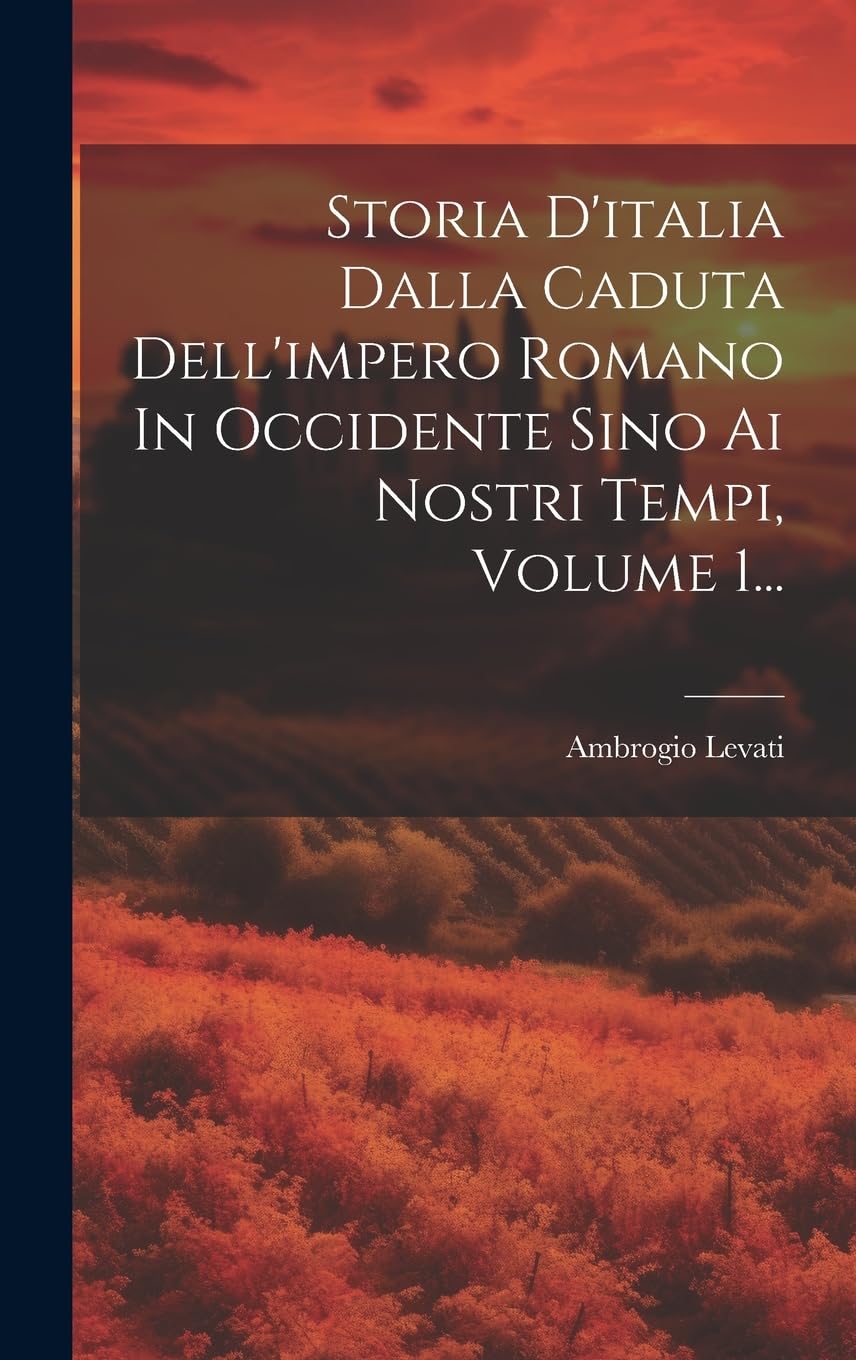 Storia D'italia Dalla Caduta Dell'impero Romano In Occidente Sino Ai Nostri Tempi, Volume 1... Politics & History