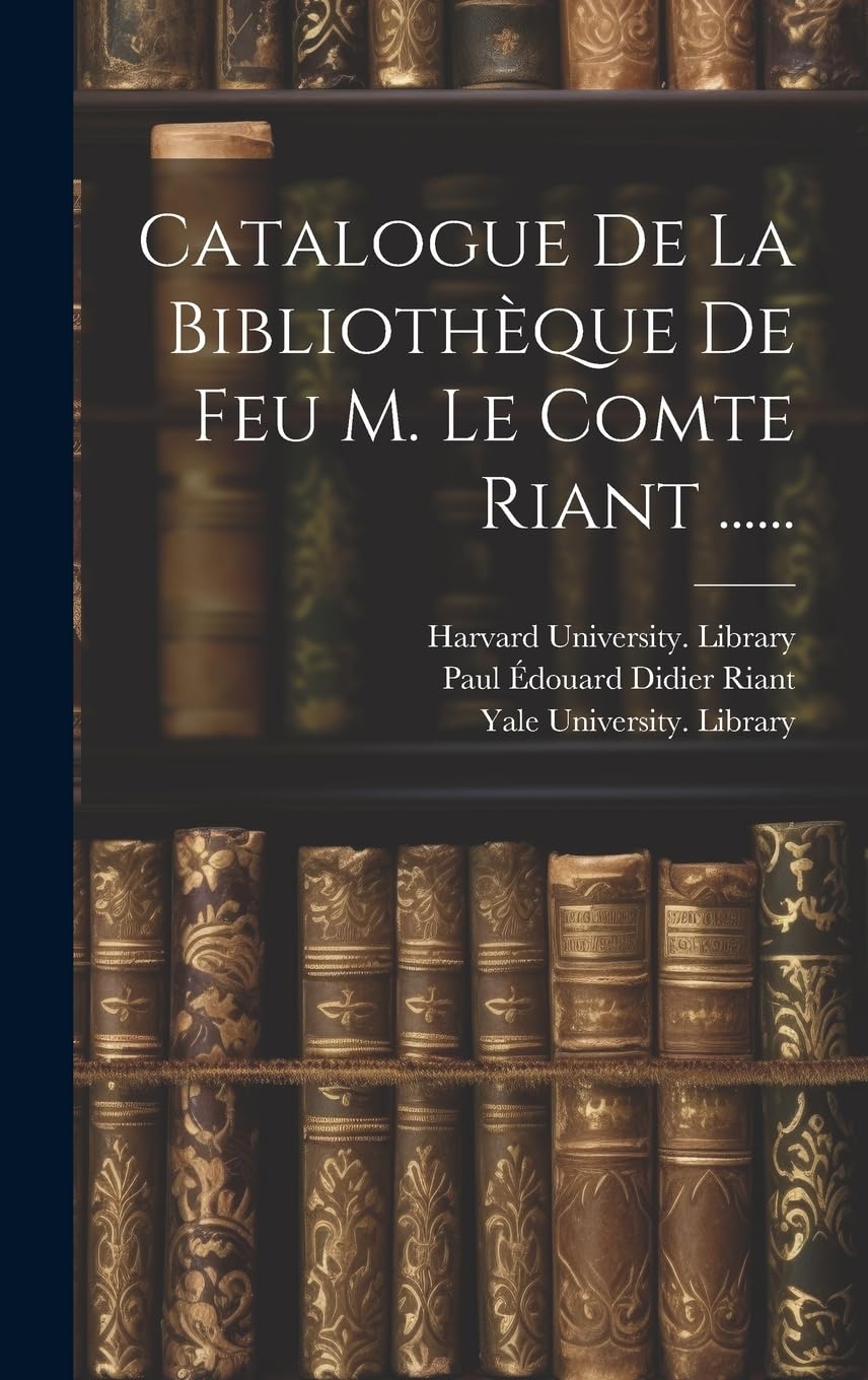 Catalogue De La Bibliothèque De Feu M. Le Comte Riant ...... Reference Books
