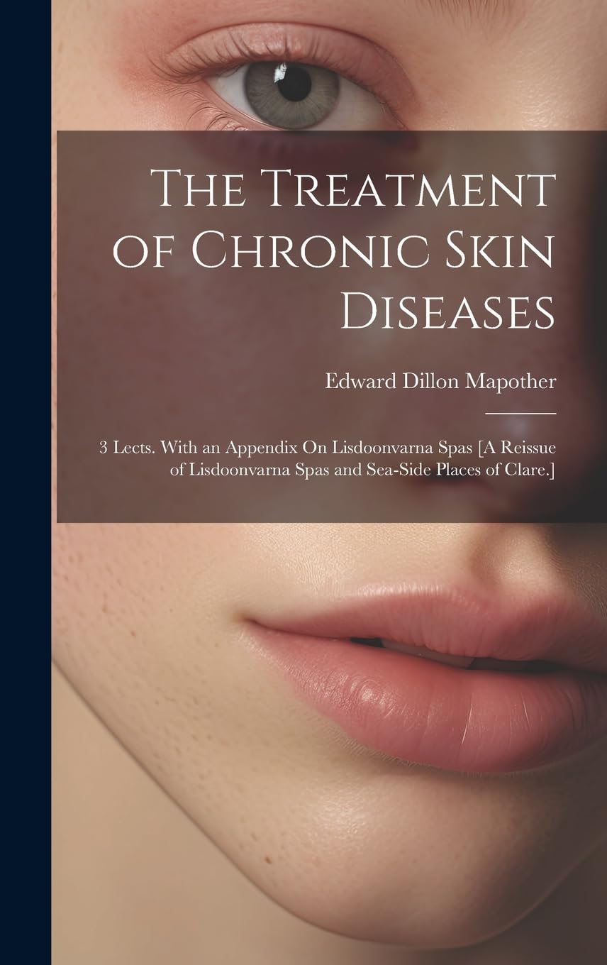 The Treatment of Chronic Skin Diseases: 3 Lects. With an Appendix On Lisdoonvarna Spas Medicine