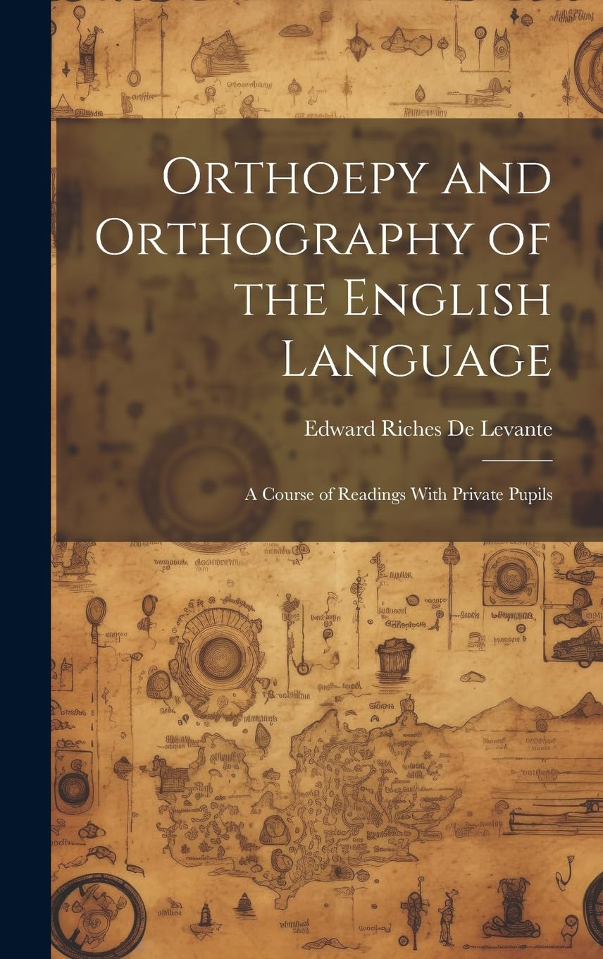 Orthoepy and Orthography of the English Language: A Course of Readings With Private Pupils Media & Communication