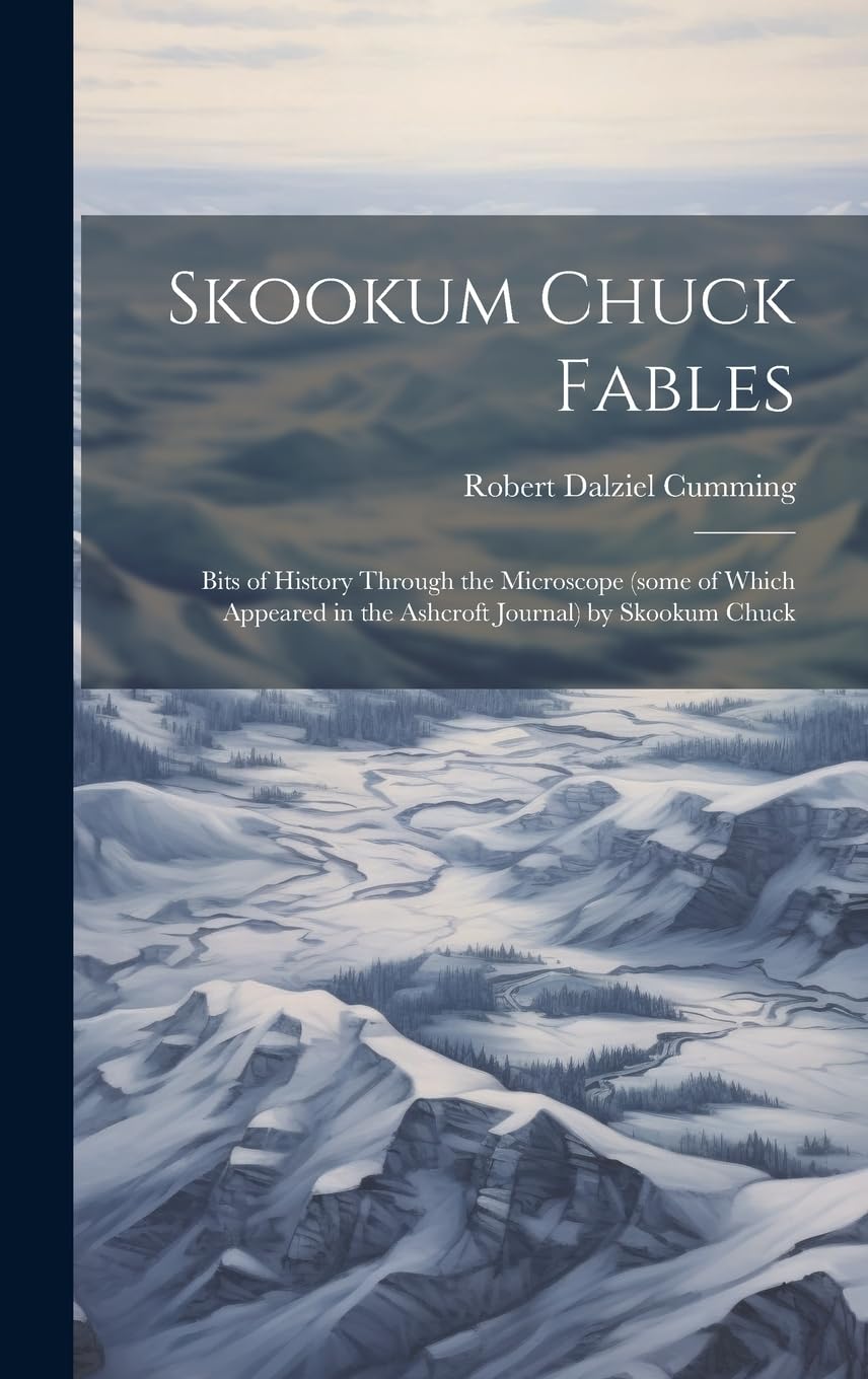 Skookum Chuck Fables; Bits of History Through the Microscope (some of Which Appeared in the Ashcroft Journal) by Skookum Chuck Politics & History