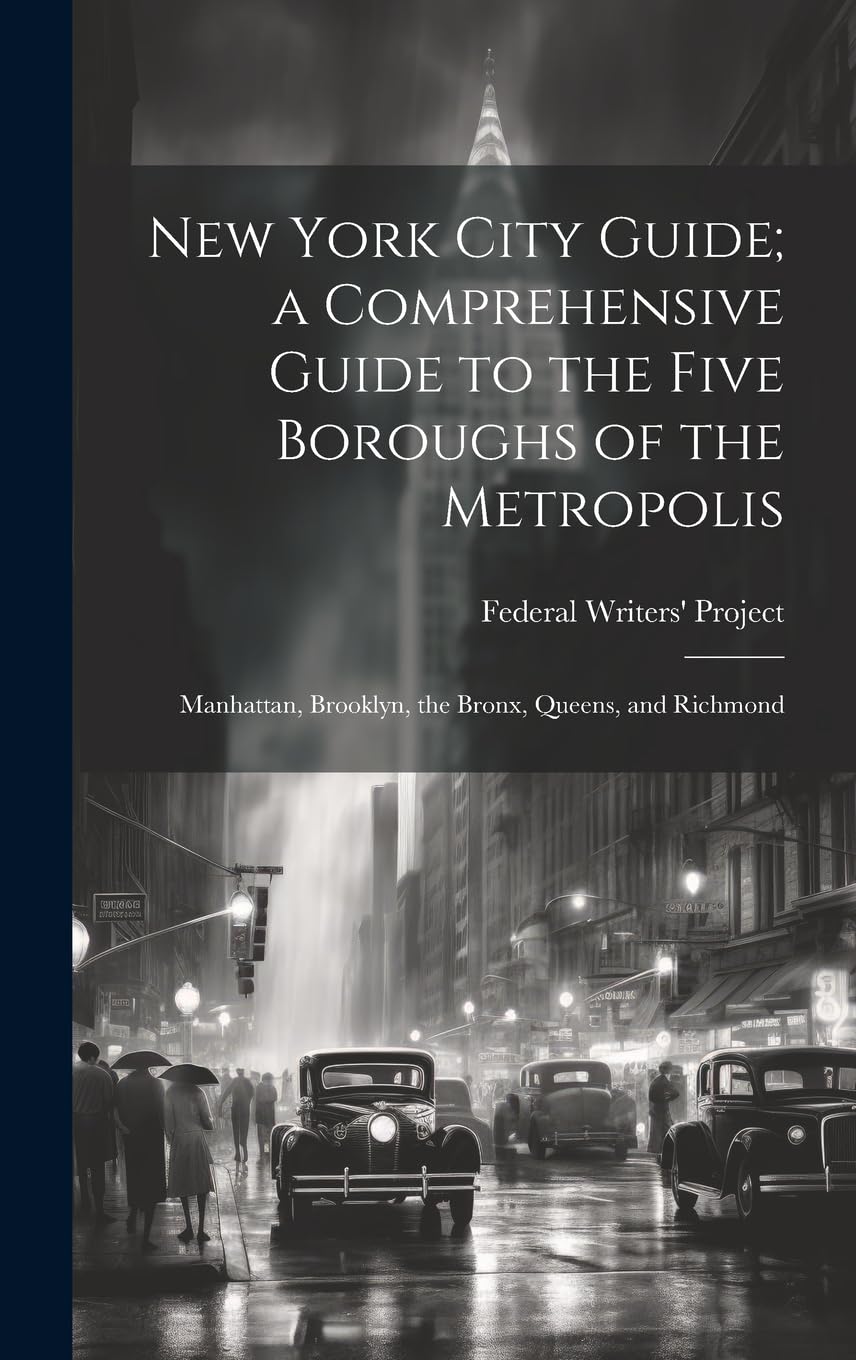 New York City Guide; a Comprehensive Guide to the Five Boroughs of the Metropolis: Manhattan, Brooklyn, the Bronx, Queens, and Richmond Leisure, Home & Garden