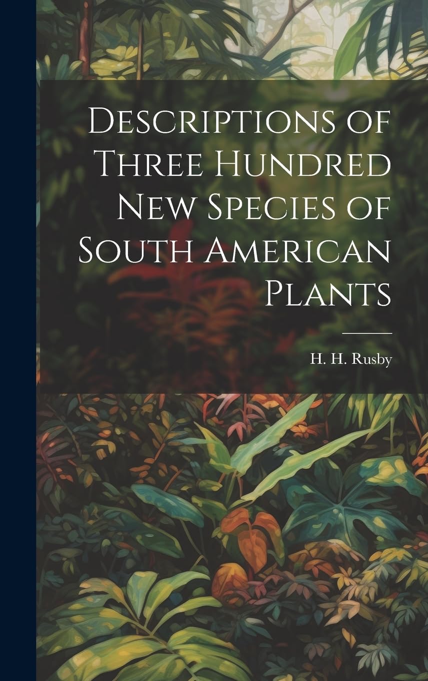 Descriptions of Three Hundred New Species of South American Plants Natural Sciences