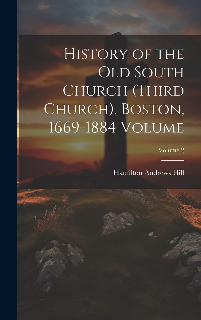 History of the Old South Church (Third Church), Boston, 1669-1884 Volume; Volume 2 Politics & History