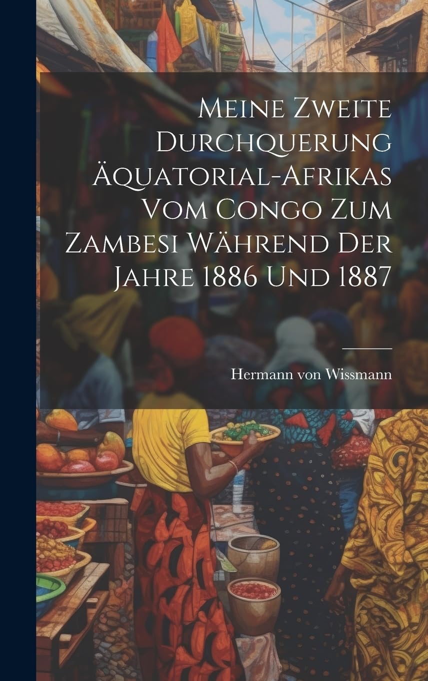 Meine zweite Durchquerung Äquatorial-Afrikas vom Congo zum Zambesi während der Jahre 1886 und 1887 Social Sciences