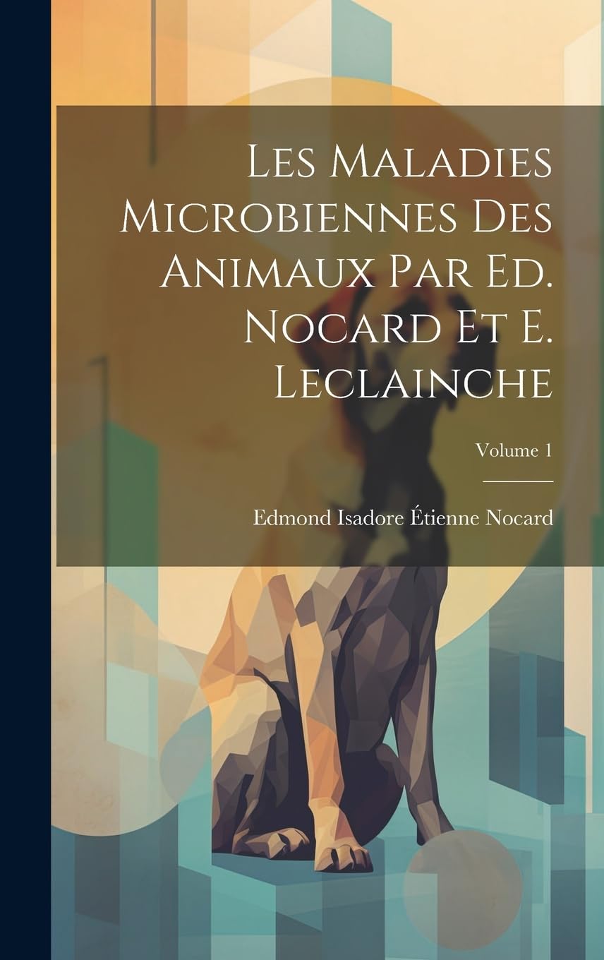 Les maladies microbiennes des animaux par Ed. Nocard et E. Leclainche; Volume 1 Medicine