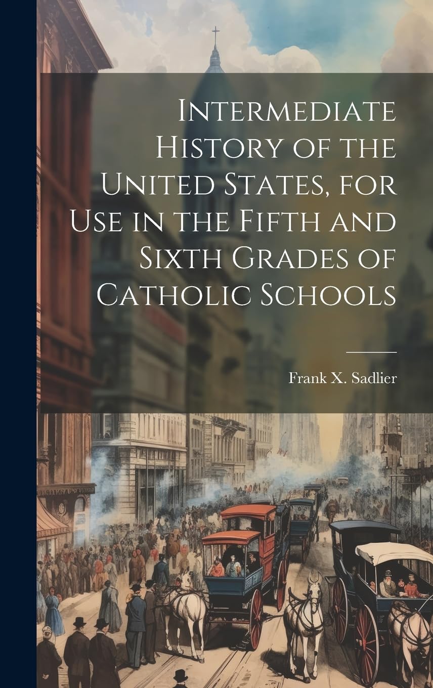 Intermediate History of the United States, for use in the Fifth and Sixth Grades of Catholic Schools Non-fiction