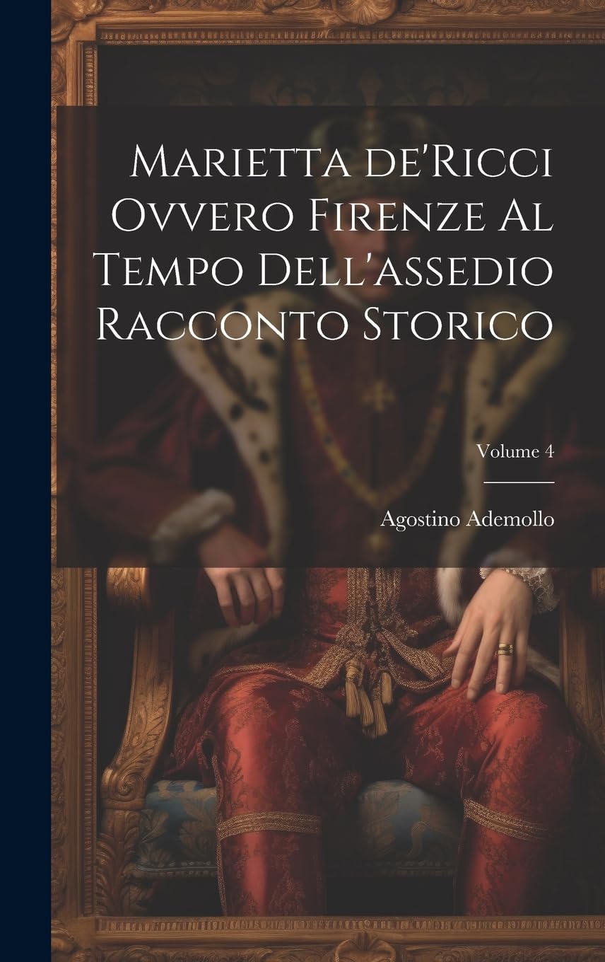 Marietta de'Ricci ovvero Firenze al tempo dell'assedio racconto storico; Volume 4 Historical Fiction