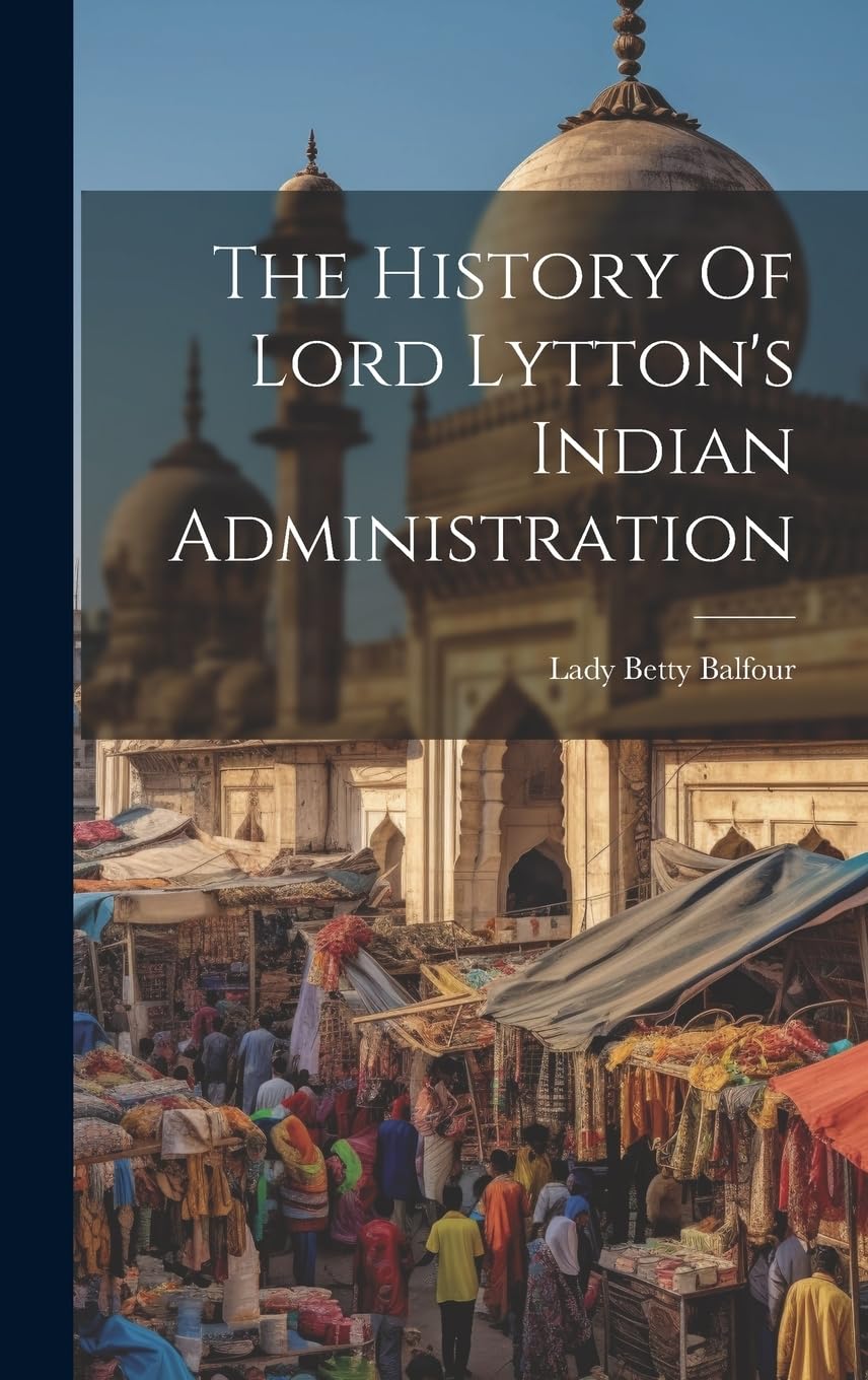 The History Of Lord Lytton's Indian Administration Politics & History