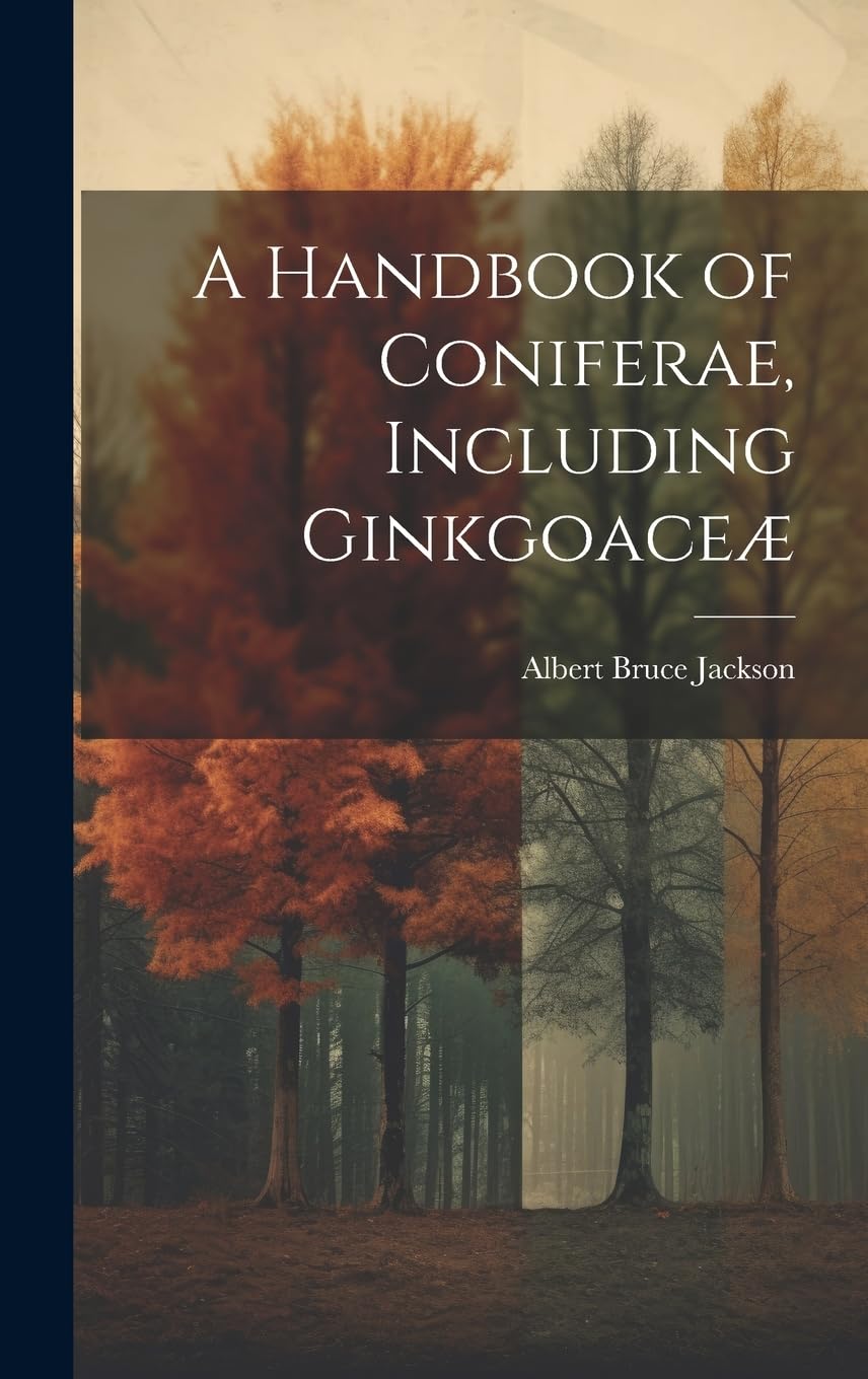 A Handbook of Coniferae, Including Ginkgoaceæ Garden & Plants