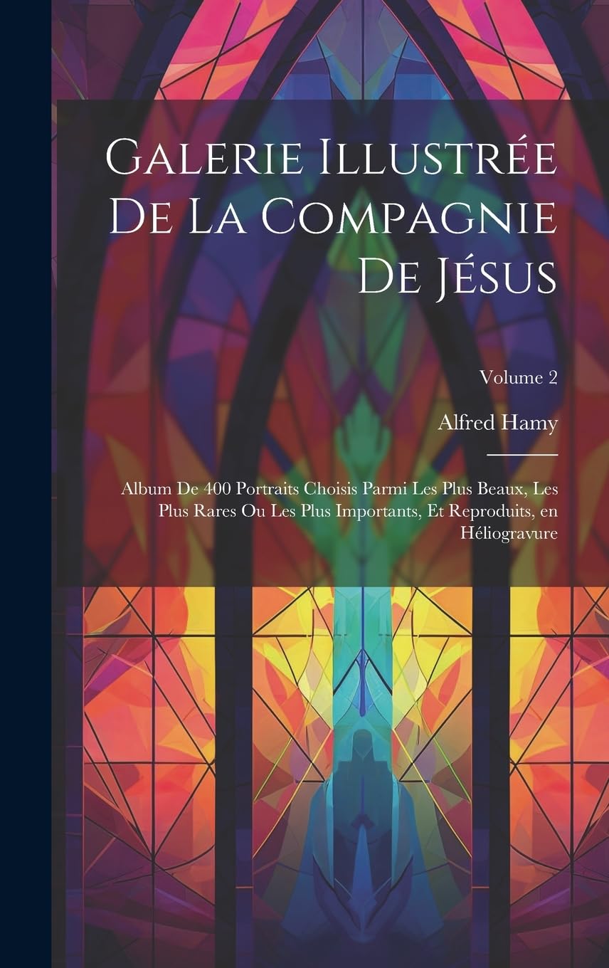 Galerie illustrée de la Compagnie de Jésus: Album de 400 portraits choisis parmi les plus beaux, les plus rares ou les plus importants, et reproduits, en héliogravure; Volume 2 Memories
