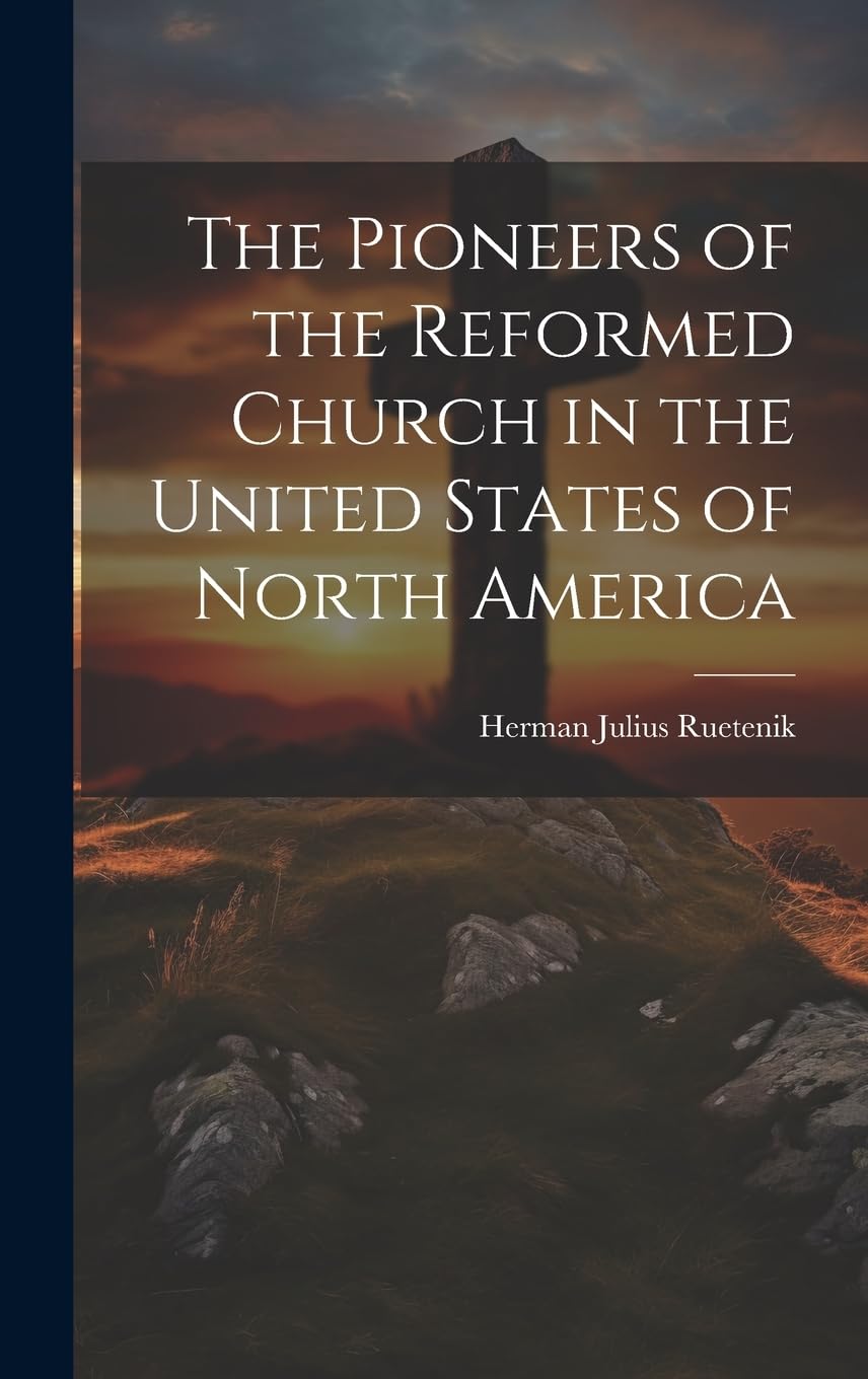The Pioneers of the Reformed Church in the United States of North America Politics & History