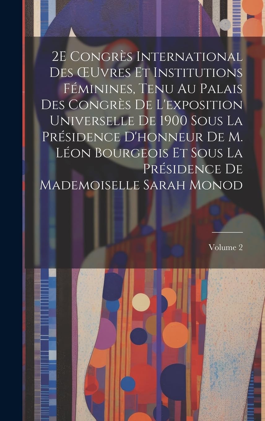 2E Congrès International Des OEuvres Et Institutions Féminines, Tenu Au Palais Des Congrès De L'exposition Universelle De 1900 Sous La Présidence ... De Mademoiselle Sarah Monod; Volume 2 Books