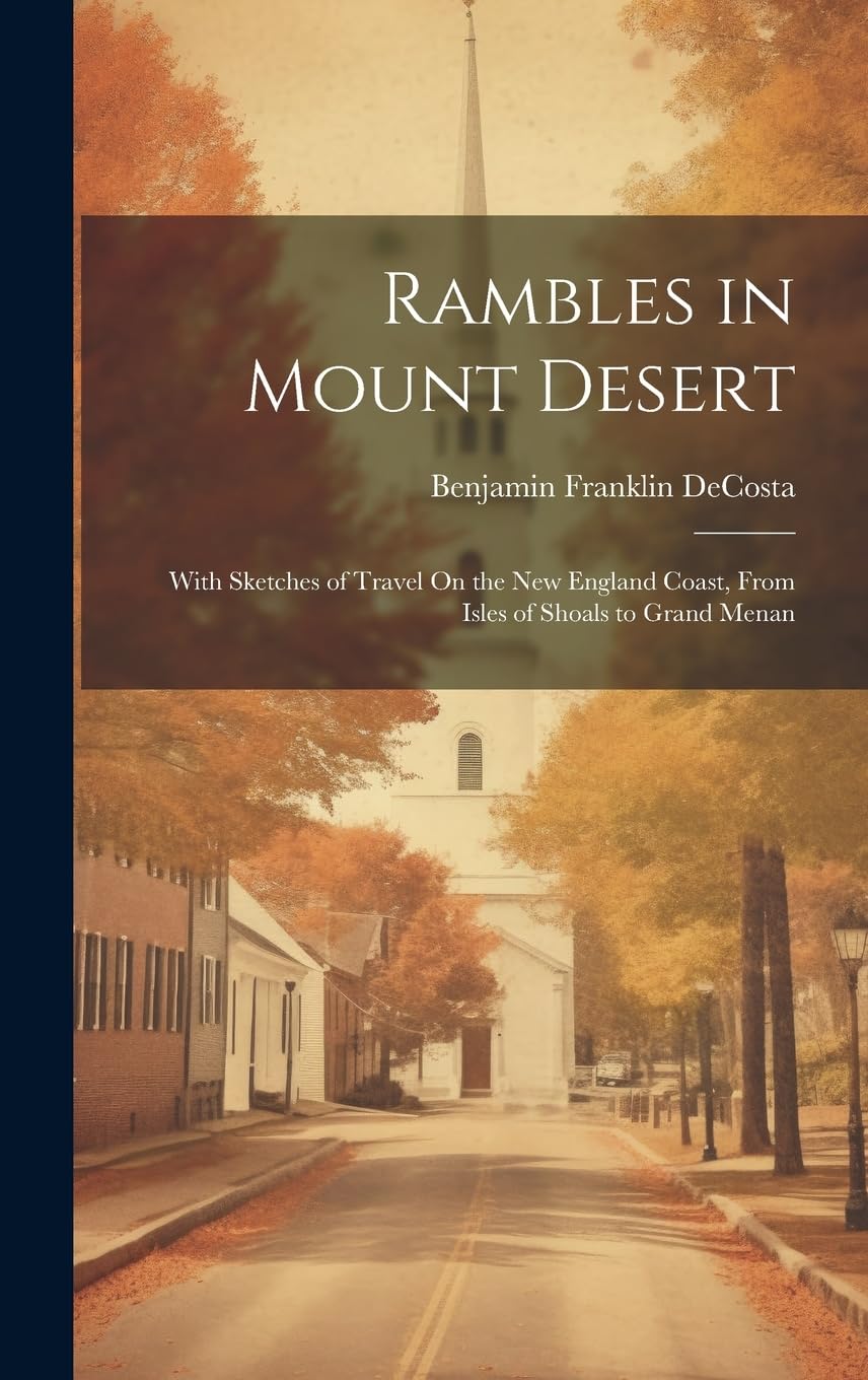 Rambles in Mount Desert: With Sketches of Travel On the New England Coast, From Isles of Shoals to Grand Menan Leisure, Home & Garden