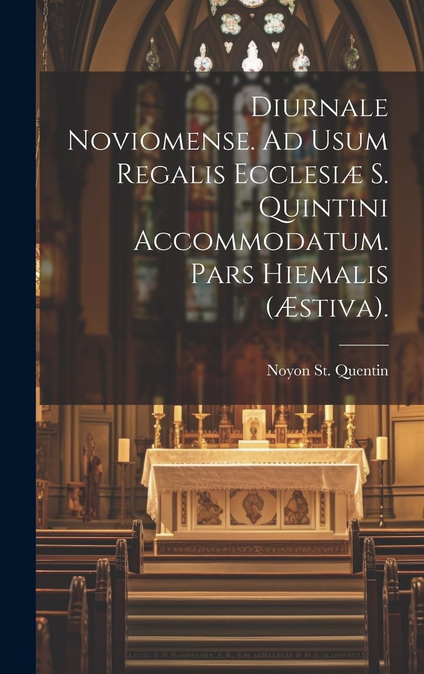 Diurnale Noviomense. Ad Usum Regalis Ecclesiæ S. Quintini Accommodatum. Pars Hiemalis (Æstiva). Politics & History