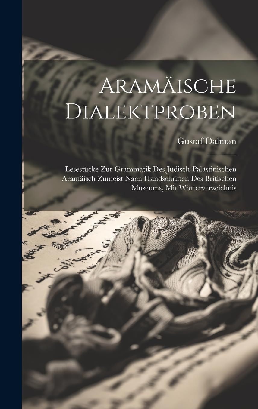 Aramäische Dialektproben: Lesestücke Zur Grammatik Des Jüdisch-Palästinischen Aramäisch Zumeist Nach Handschriften Des Britischen Museums, Mit Wörterverzeichnis Social Sciences
