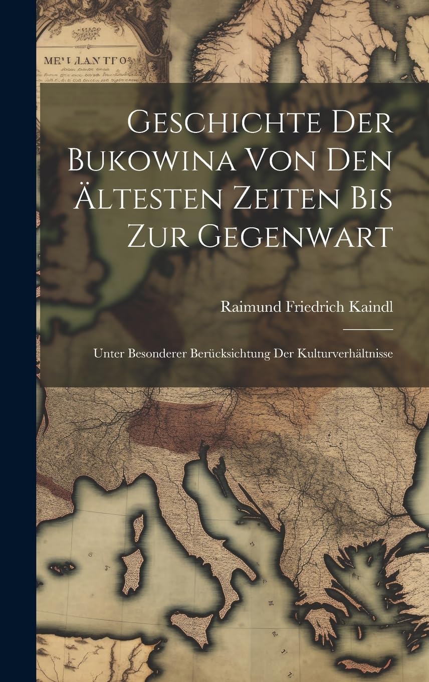 Geschichte Der Bukowina Von Den Ältesten Zeiten Bis Zur Gegenwart: Unter Besonderer Berücksichtung Der Kulturverhältnisse Politics & History