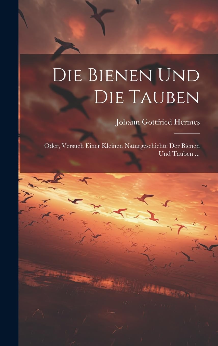 Die Bienen Und Die Tauben: Oder, Versuch Einer Kleinen Naturgeschichte Der Bienen Und Tauben ... Mathematics