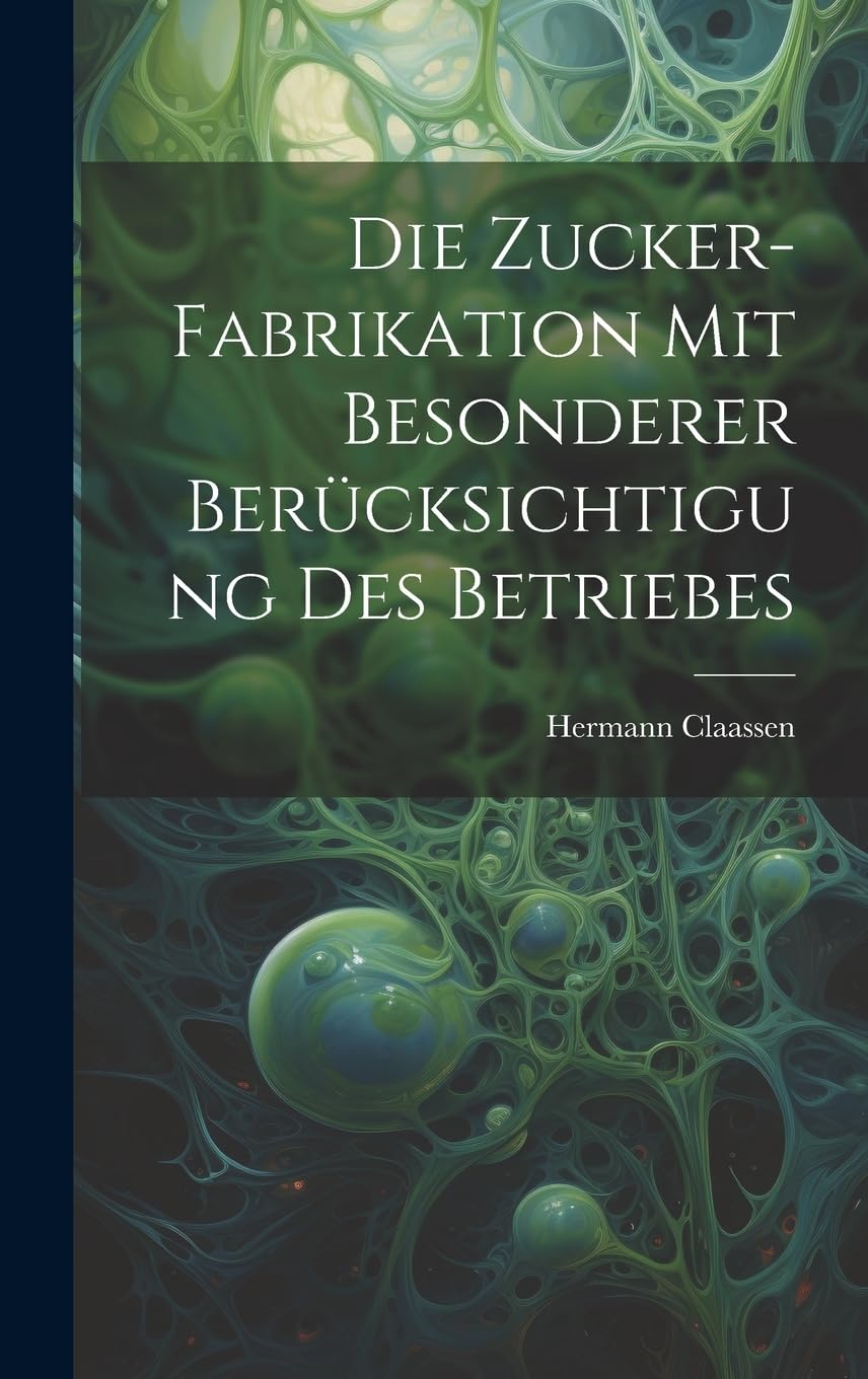 Die Zucker-Fabrikation Mit Besonderer Berücksichtigung Des Betriebes Business, Finance & Career