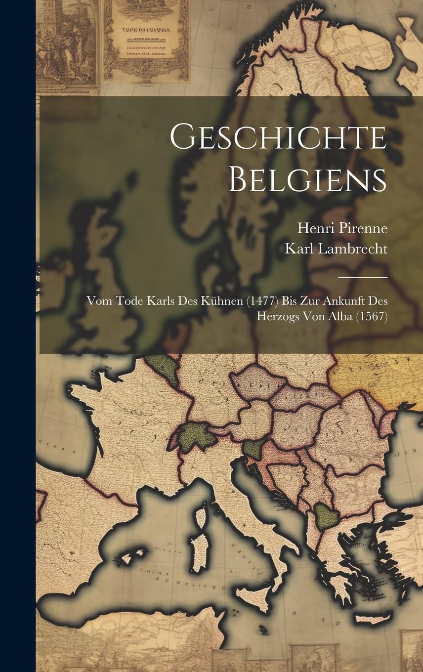 Geschichte Belgiens: Vom Tode Karls Des Kühnen (1477) Bis Zur Ankunft Des Herzogs Von Alba (1567) Politics & History