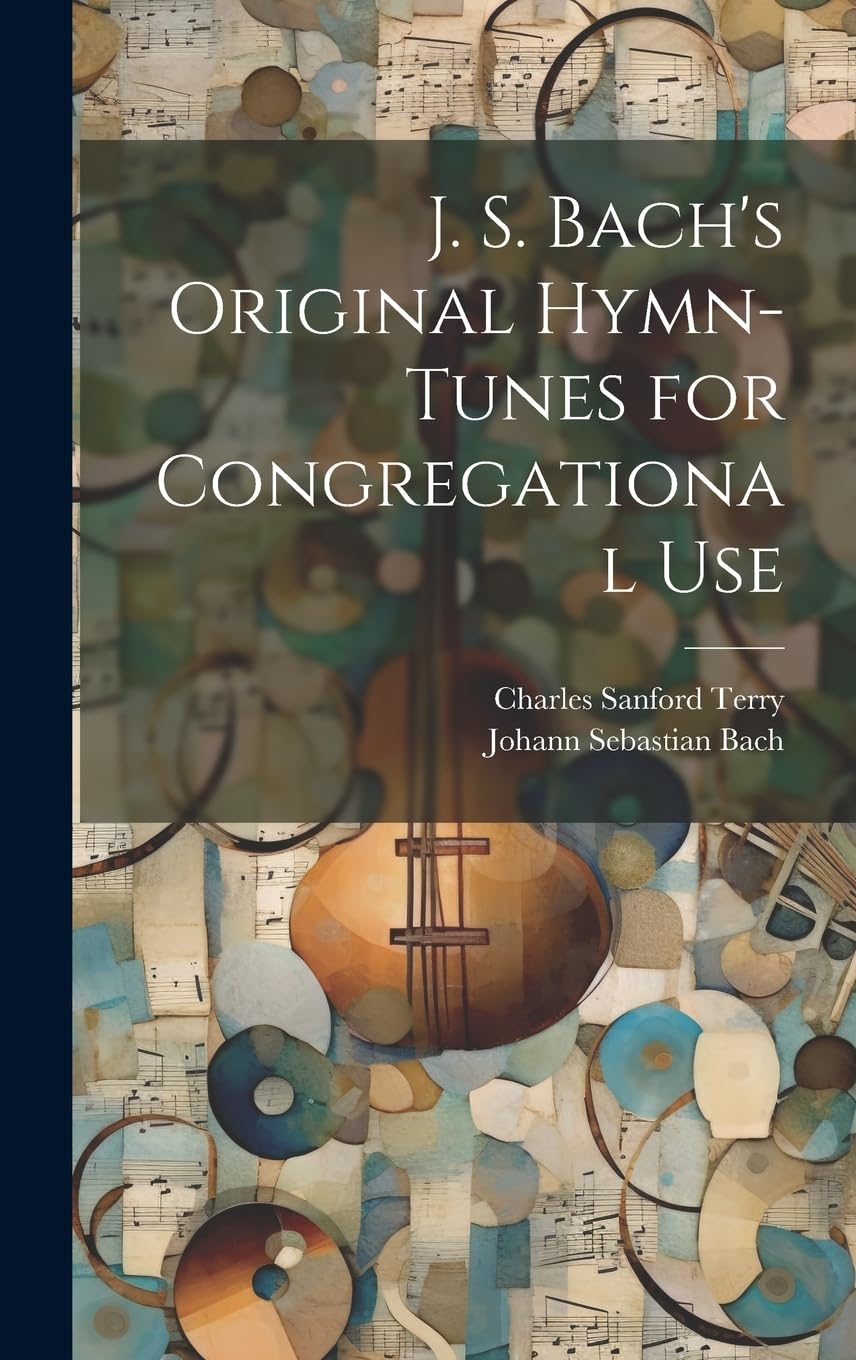 J. S. Bach's Original Hymn-tunes for Congregational Use Arts & Music