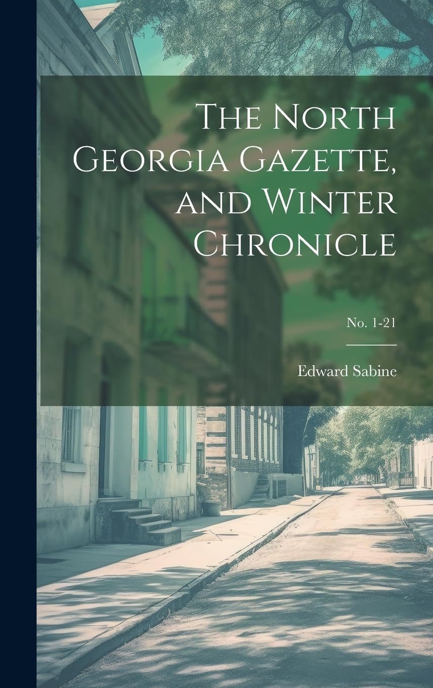 The North Georgia Gazette, and Winter Chronicle; no. 1-21 Hobbies & Crafts