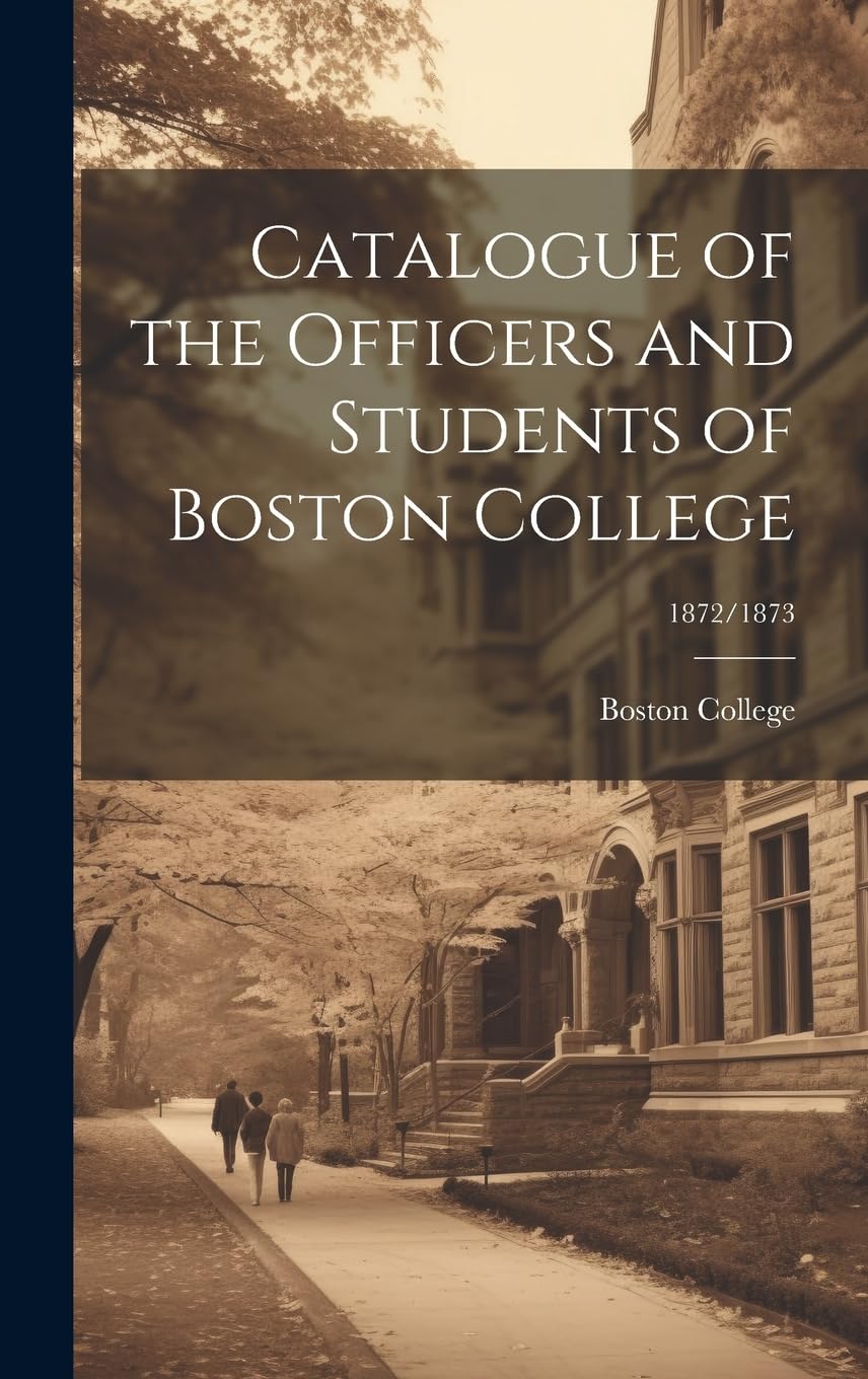 Catalogue of the Officers and Students of Boston College; 1872/1873 Education & Training